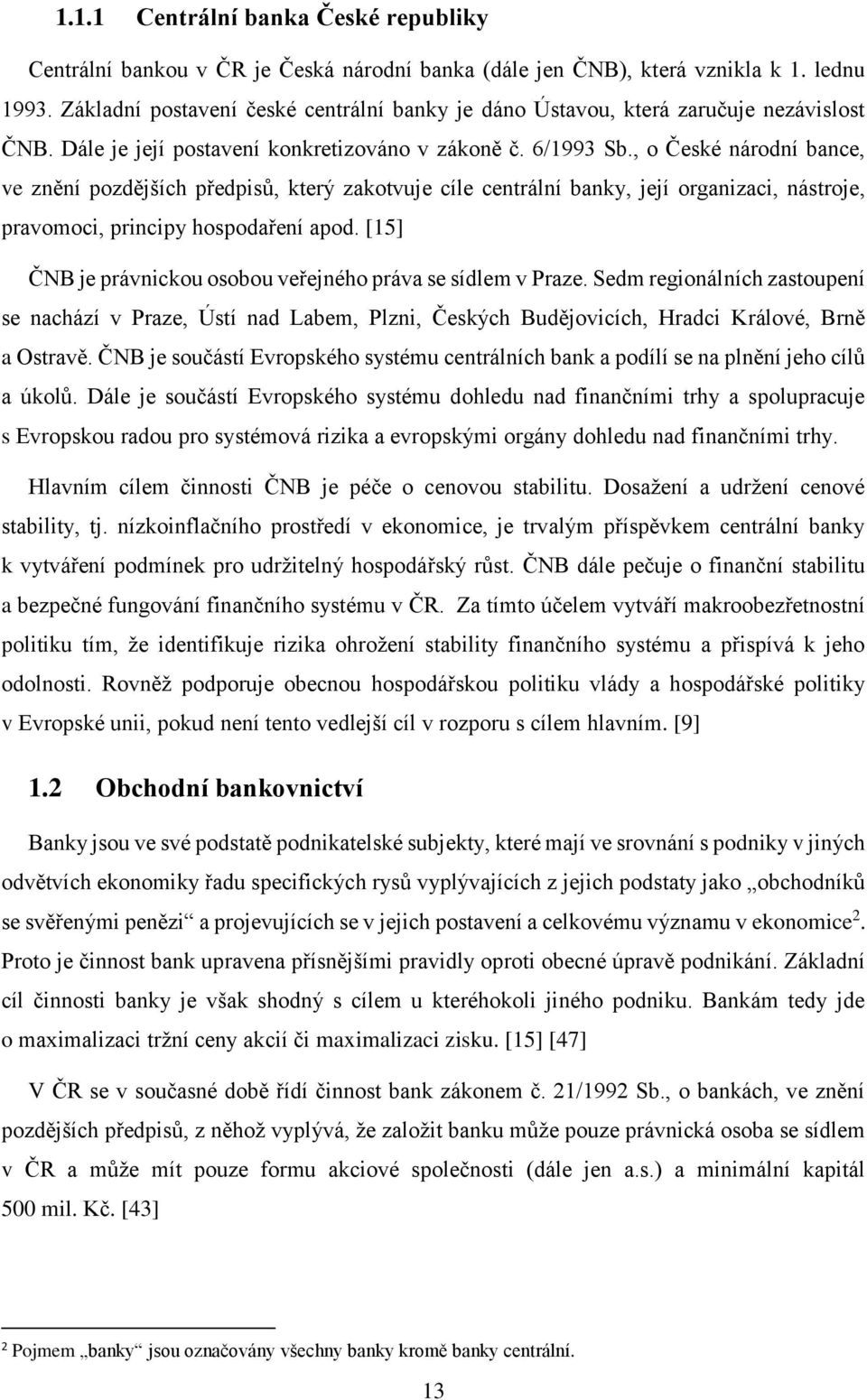 , o České národní bance, ve znění pozdějších předpisů, který zakotvuje cíle centrální banky, její organizaci, nástroje, pravomoci, principy hospodaření apod.