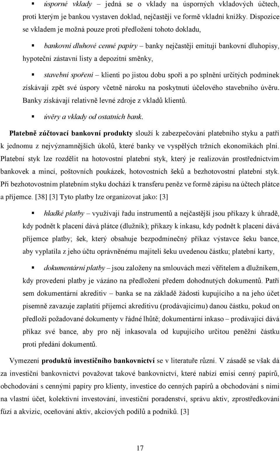 spoření klienti po jistou dobu spoří a po splnění určitých podmínek získávají zpět své úspory včetně nároku na poskytnutí účelového stavebního úvěru.