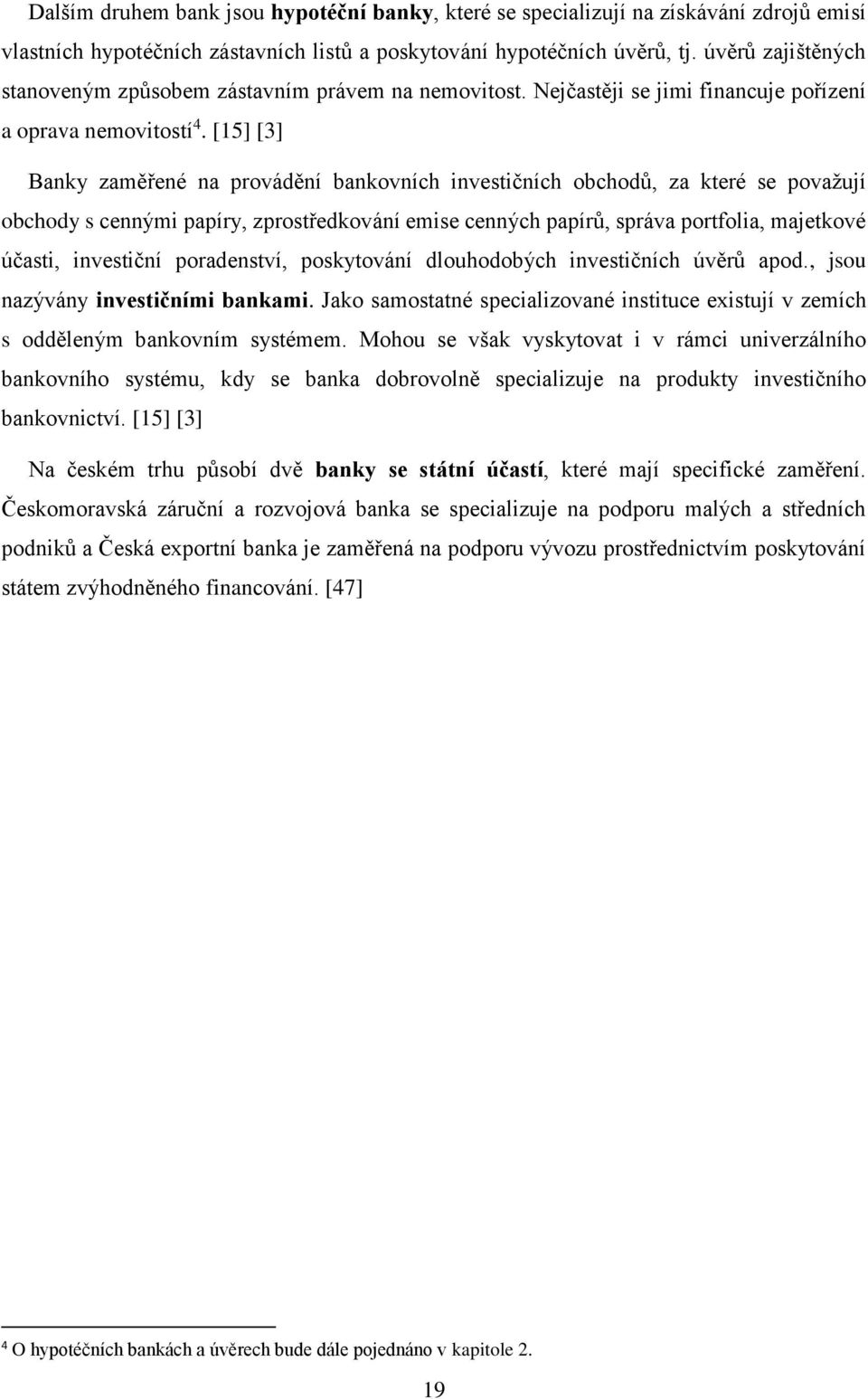 [15] [3] Banky zaměřené na provádění bankovních investičních obchodů, za které se považují obchody s cennými papíry, zprostředkování emise cenných papírů, správa portfolia, majetkové účasti,