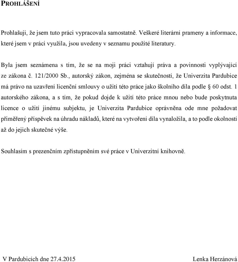 , autorský zákon, zejména se skutečností, že Univerzita Pardubice má právo na uzavření licenční smlouvy o užití této práce jako školního díla podle 60 odst.