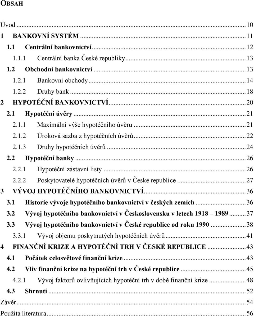 2 Hypotéční banky... 26 2.2.1 Hypotéční zástavní listy... 26 2.2.2 Poskytovatelé hypotéčních úvěrů v České republice... 27 3 VÝVOJ HYPOTÉČNÍHO BANKOVNICTVÍ... 36 3.