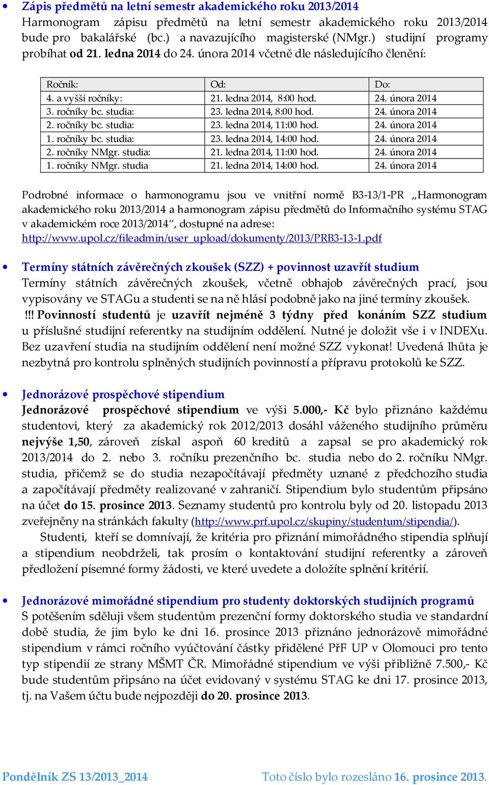 studia: 23. ledna 2014, 8:00 hod. 24. února 2014 2. ročníky bc. studia: 23. ledna 2014, 11:00 hod. 24. února 2014 1. ročníky bc. studia: 23. ledna 2014, 14:00 hod. 24. února 2014 2. ročníky NMgr.