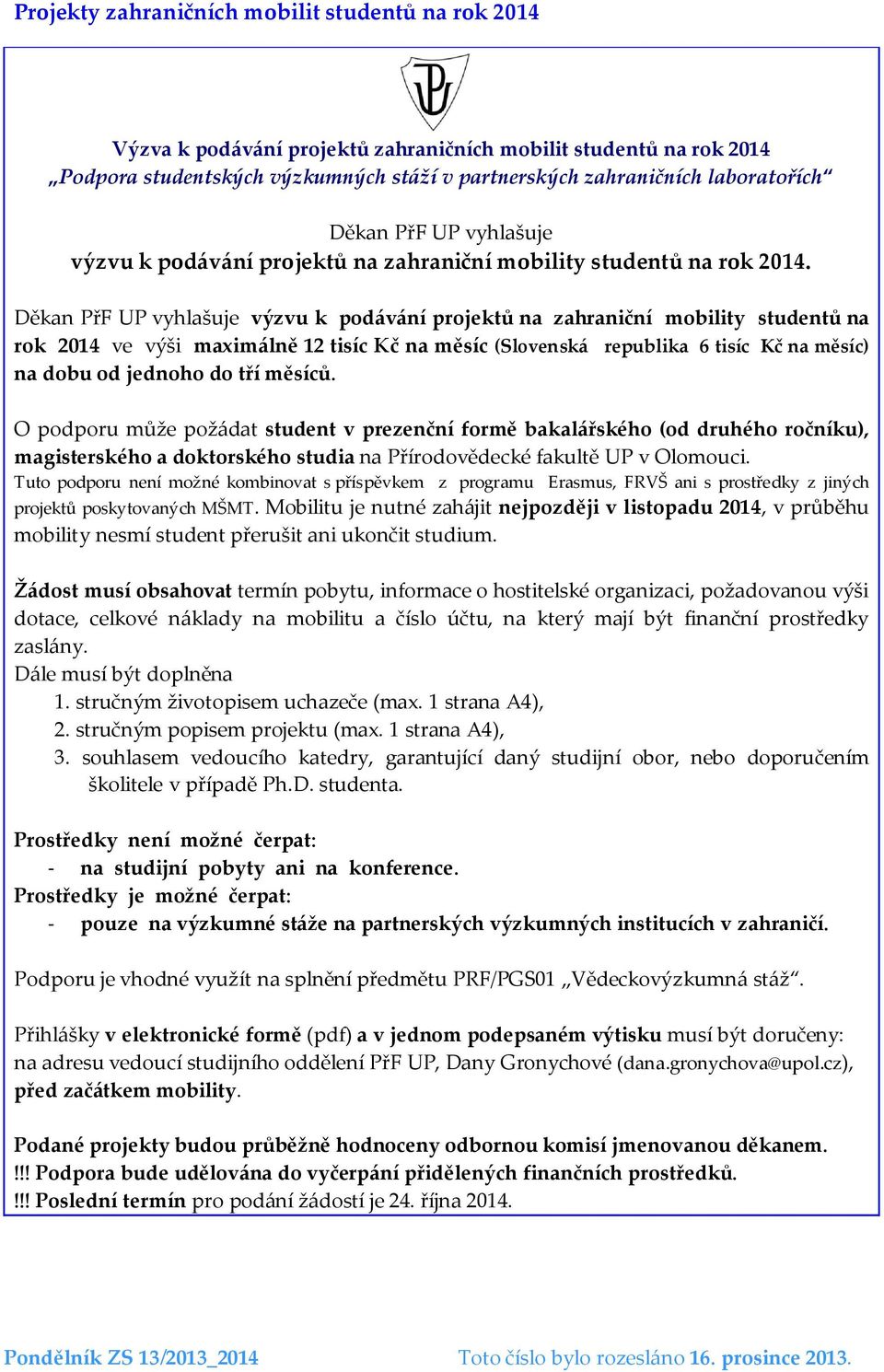 Děkan PřF UP vyhlašuje výzvu k podávání projektů na zahraniční mobility studentů na rok 2014 ve výši maximálně 12 tisíc Kč na měsíc (Slovenská republika 6 tisíc Kč na měsíc) na dobu od jednoho do tří