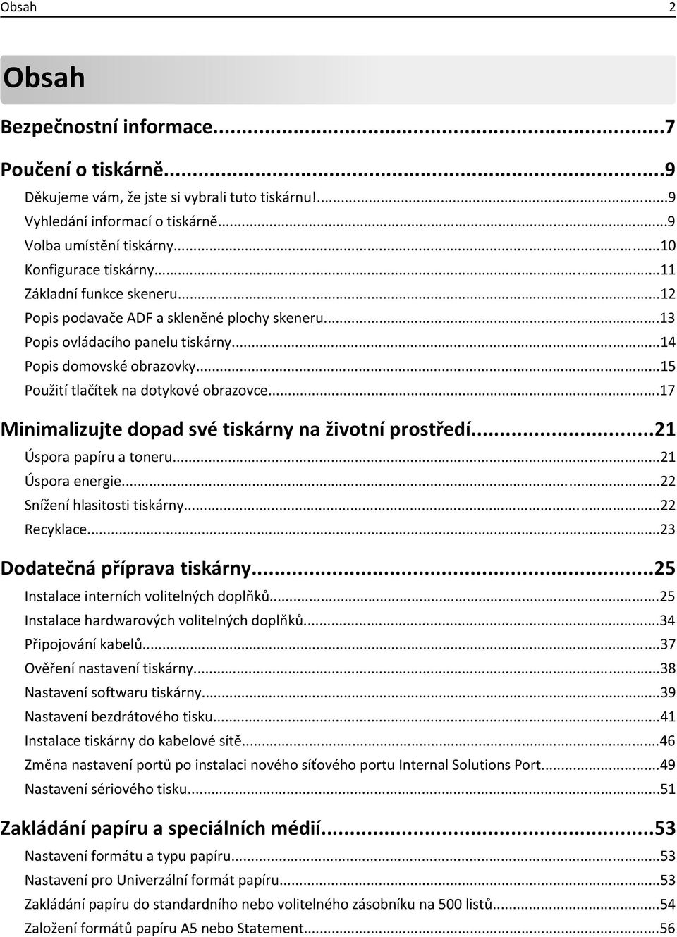 ..17 Minimalizujte dopad své tiskárny na životní prostředí...21 Úspora papíru a toneru...21 Úspora energie...22 Snížení hlasitosti tiskárny...22 Recyklace...23 Dodatečná příprava tiskárny.