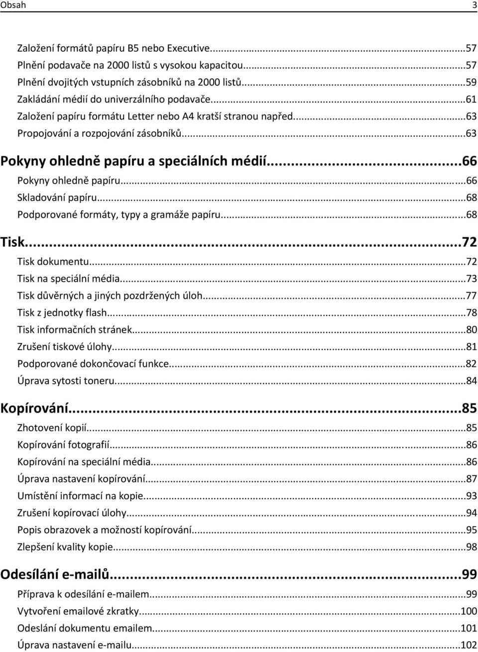 ..66 Pokyny ohledně papíru...66 Skladování papíru...68 Podporované formáty, typy a gramáže papíru...68 Tisk...72 Tisk dokumentu...72 Tisk na speciální média.