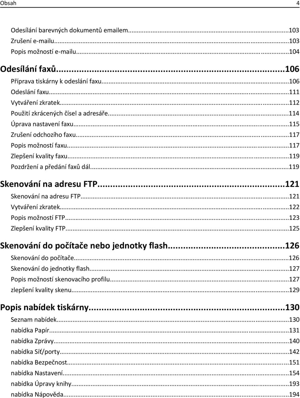 ..119 Skenování na adresu FTP...121 Skenování na adresu FTP...121 Vytváření zkratek...122 Popis možností FTP...123 Zlepšení kvality FTP...125 Skenování do počítače nebo jednotky flash.