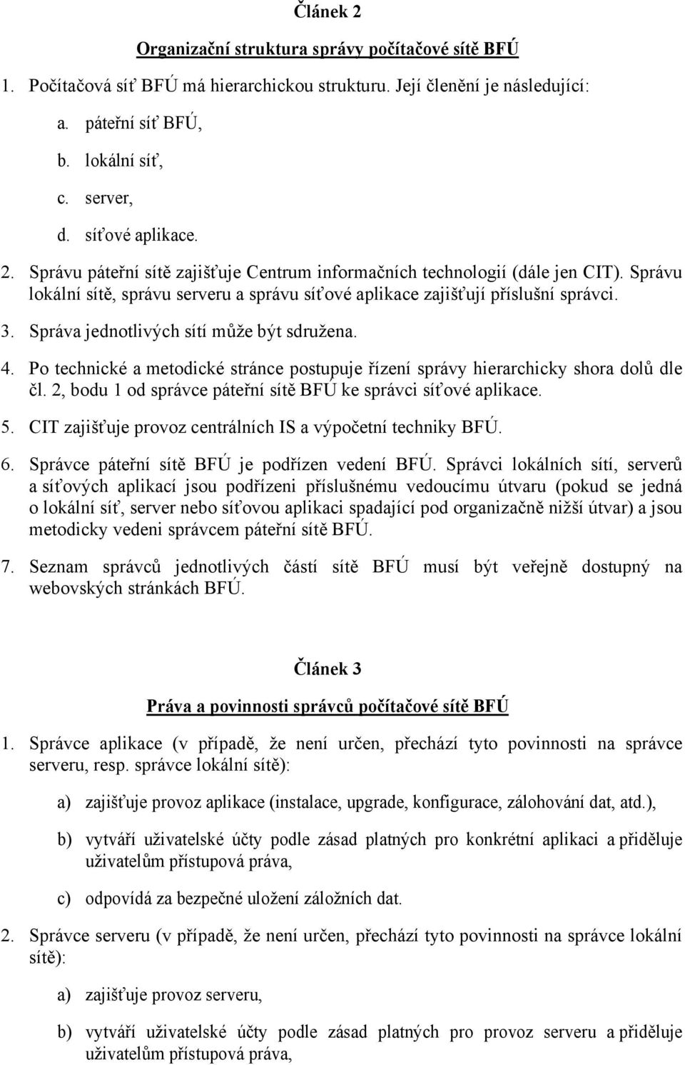 Správa jednotlivých sítí může být sdružena. 4. Po technické a metodické stránce postupuje řízení správy hierarchicky shora dolů dle čl.