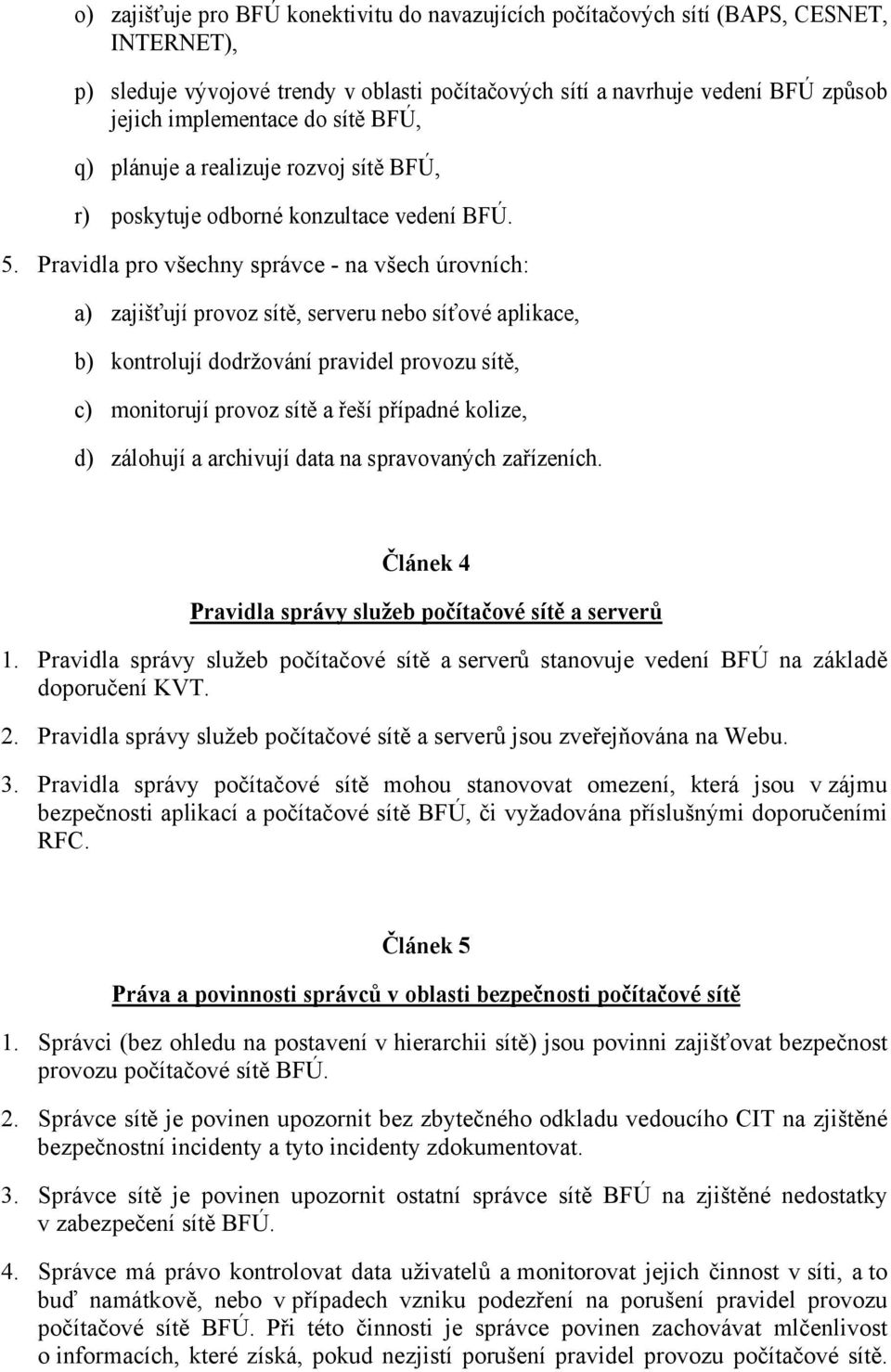 Pravidla pro všechny správce - na všech úrovních: a) zajišťují provoz sítě, serveru nebo síťové aplikace, b) kontrolují dodržování pravidel provozu sítě, c) monitorují provoz sítě a řeší případné