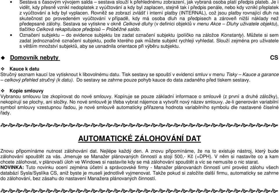 Rvněž se zbrazí zvlášť i interní platby (INTERNAL), cž jsu platby rvnající dluh na skutečnst p prvedeném vyúčtvání v případě, kdy má sba dluh na předpisech a zárveň nižší náklady než předepsané zálhy.