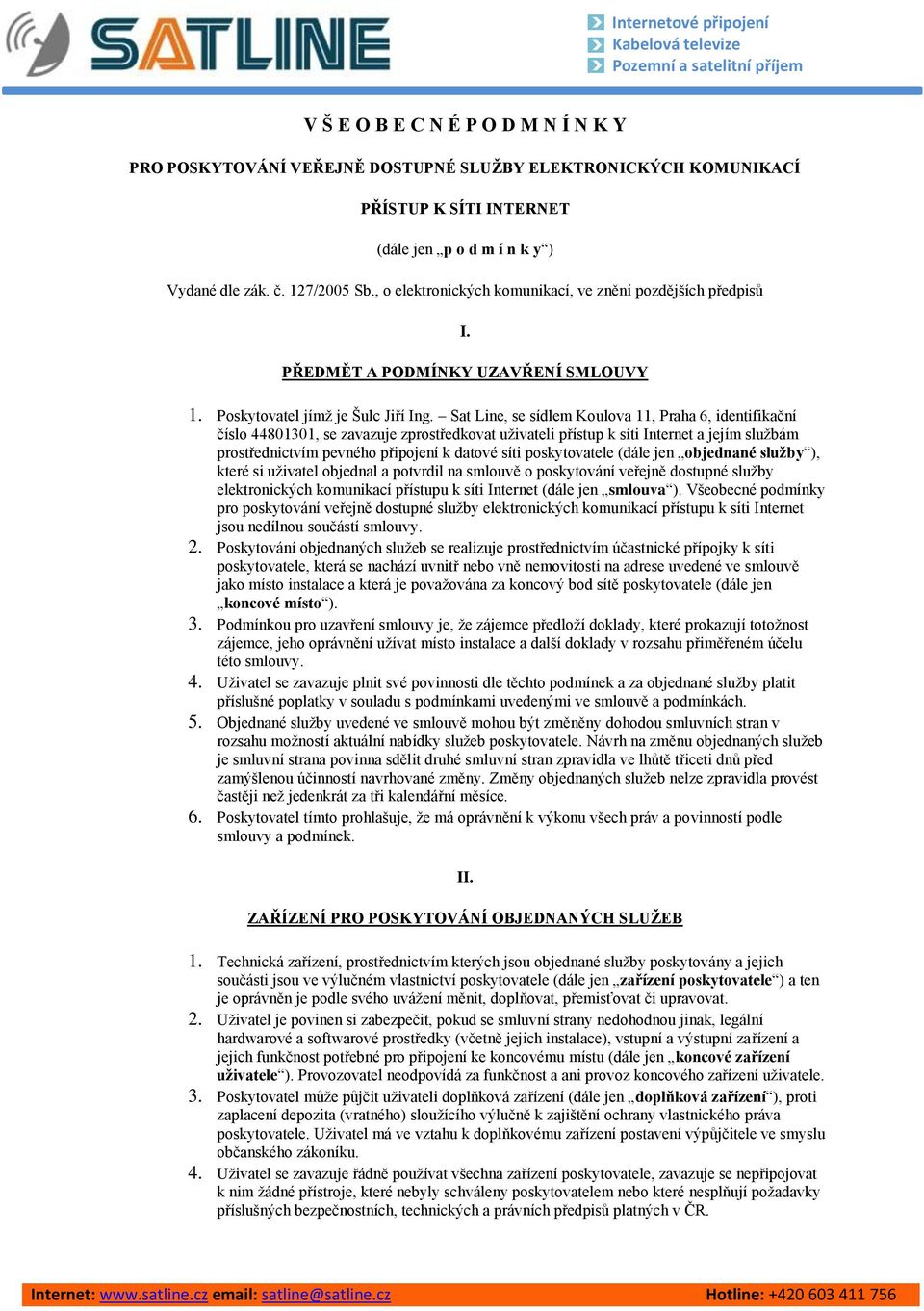 Sat Line, se sídlem Kulva 11, Praha 6, identifikační čísl 44801301, se zavazuje zprstředkvat uživateli přístup k síti Internet a jejím službám prstřednictvím pevnéh připjení k datvé síti pskytvatele
