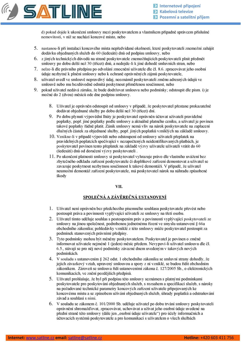 z jiných technických důvdů na straně pskytvatele znemžňujících pskytvateli plnit předmět smluvy p dbu delší než 30 (třicet) dnů, a nedjde-li k jiné dhdě smluvních stran, neb 7.