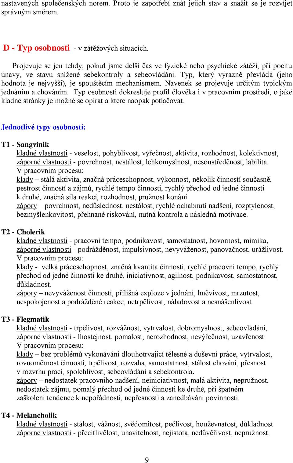 Typ, který výrazně převládá (jeho hodnota je nejvyšší), je spouštěcím mechanismem. Navenek se projevuje určitým typickým jednáním a chováním.