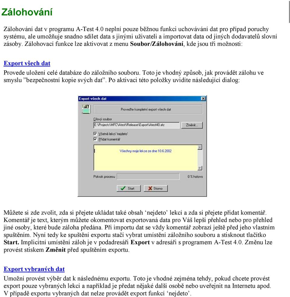 Zálohovací funkce lze aktivovat z menu Soubor/Zálohování, kde jsou tři možnosti: Export všech dat Provede uložení celé databáze do záložního souboru.