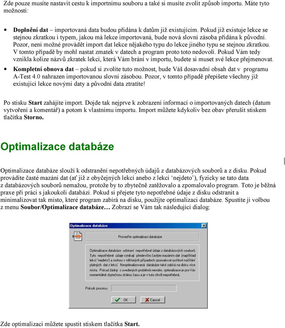 Pozor, není možné provádět import dat lekce nějakého typu do lekce jiného typu se stejnou zkratkou. V tomto případě by mohl nastat zmatek v datech a program proto toto nedovolí.