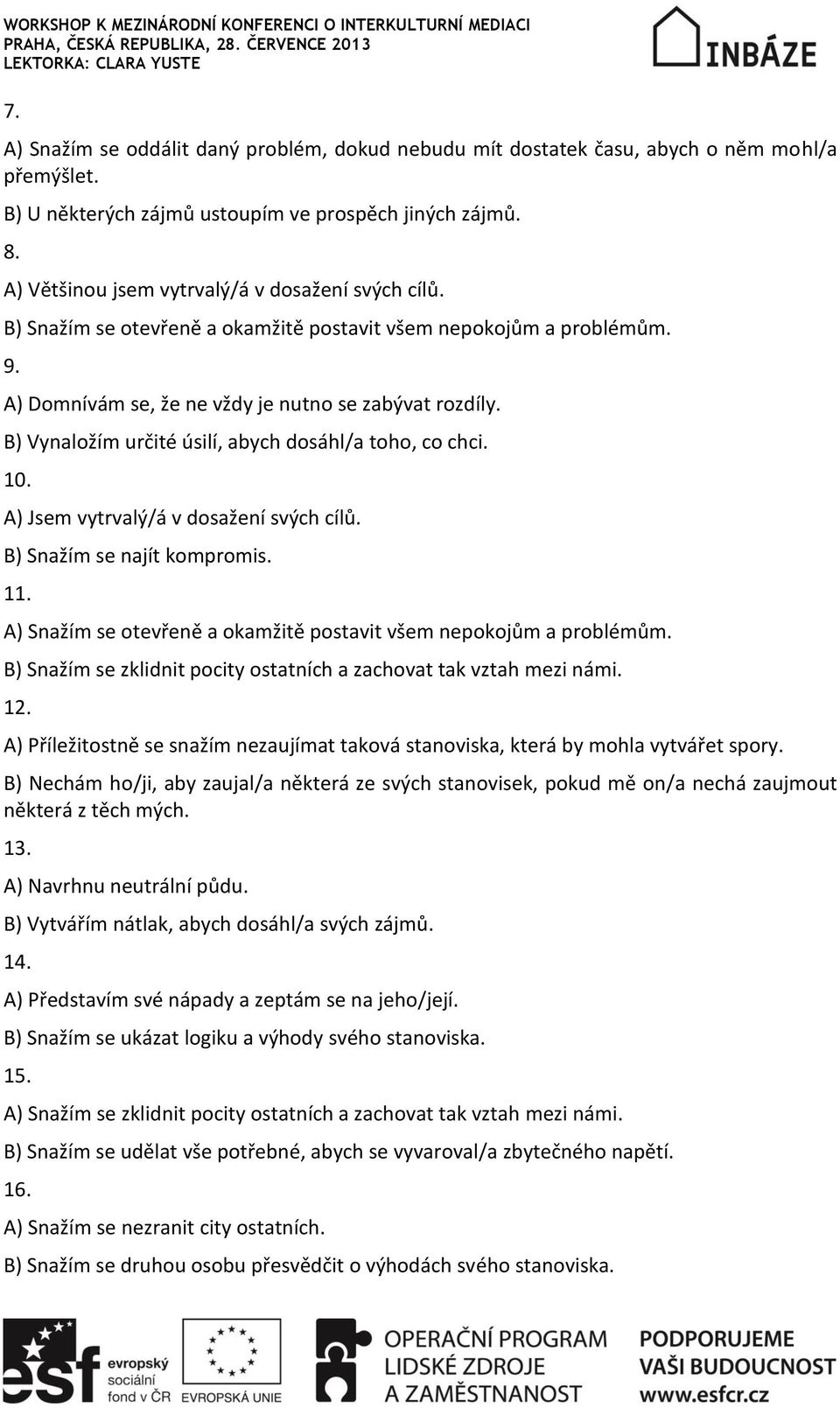 A) Jsem vytrvalý/á v dosažení svých cílů. B) Snažím se najít kompromis. 11. A) Snažím se otevřeně a okamžitě postavit všem nepokojům a problémům.