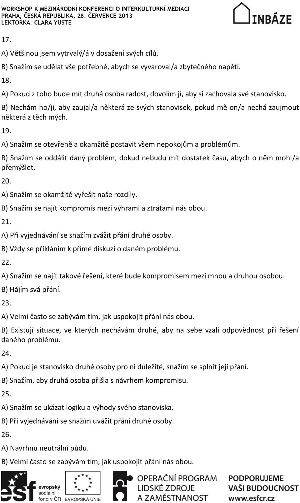 B) Snažím se oddálit daný problém, dokud nebudu mít dostatek času, abych o něm mohl/a přemýšlet. 20. A) Snažím se okamžitě vyřešit naše rozdíly.