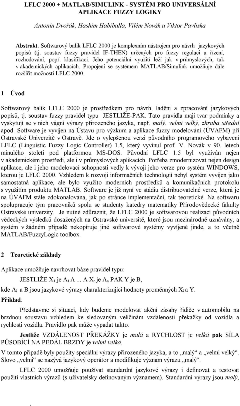 Jeho potenciální využití leží jak v průmyslových, tak v akademických aplikacích. Propojení se systémem MATLAB/Simulink umožňuje dále rozšířit možnosti LFLC 2000.