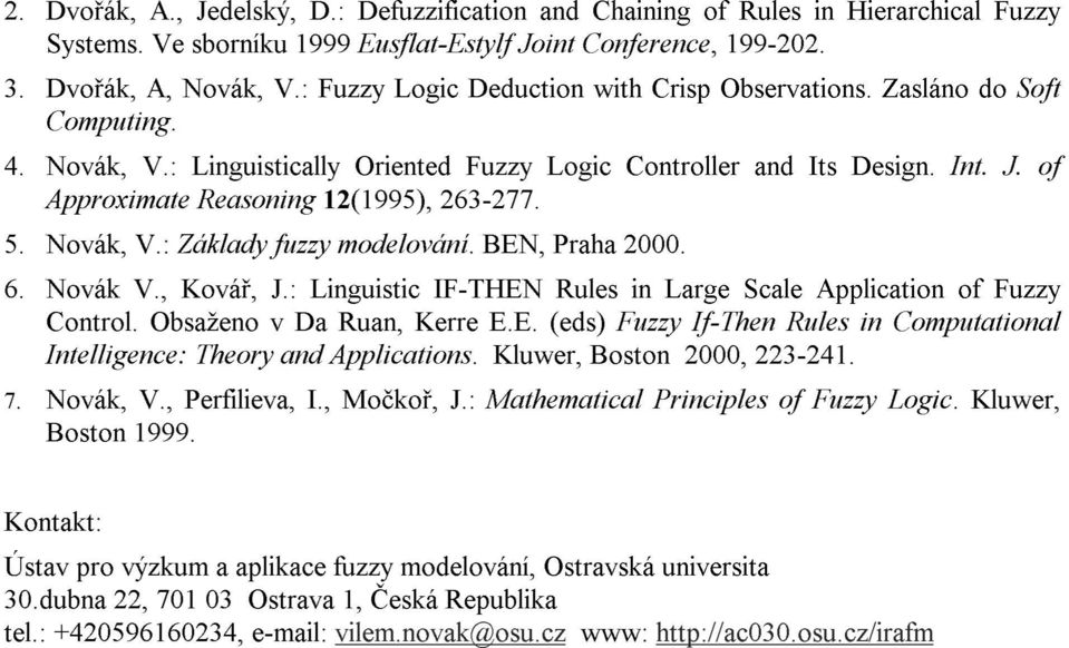 of Approximate Reasoning 12(1995), 263-277. 5. Novák, V.: Základy fuzzy modelování. BEN, Praha 2000. 6. Novák V., Kovář, J.: Linguistic IF-THEN Rules in Large Scale Application of Fuzzy Control.