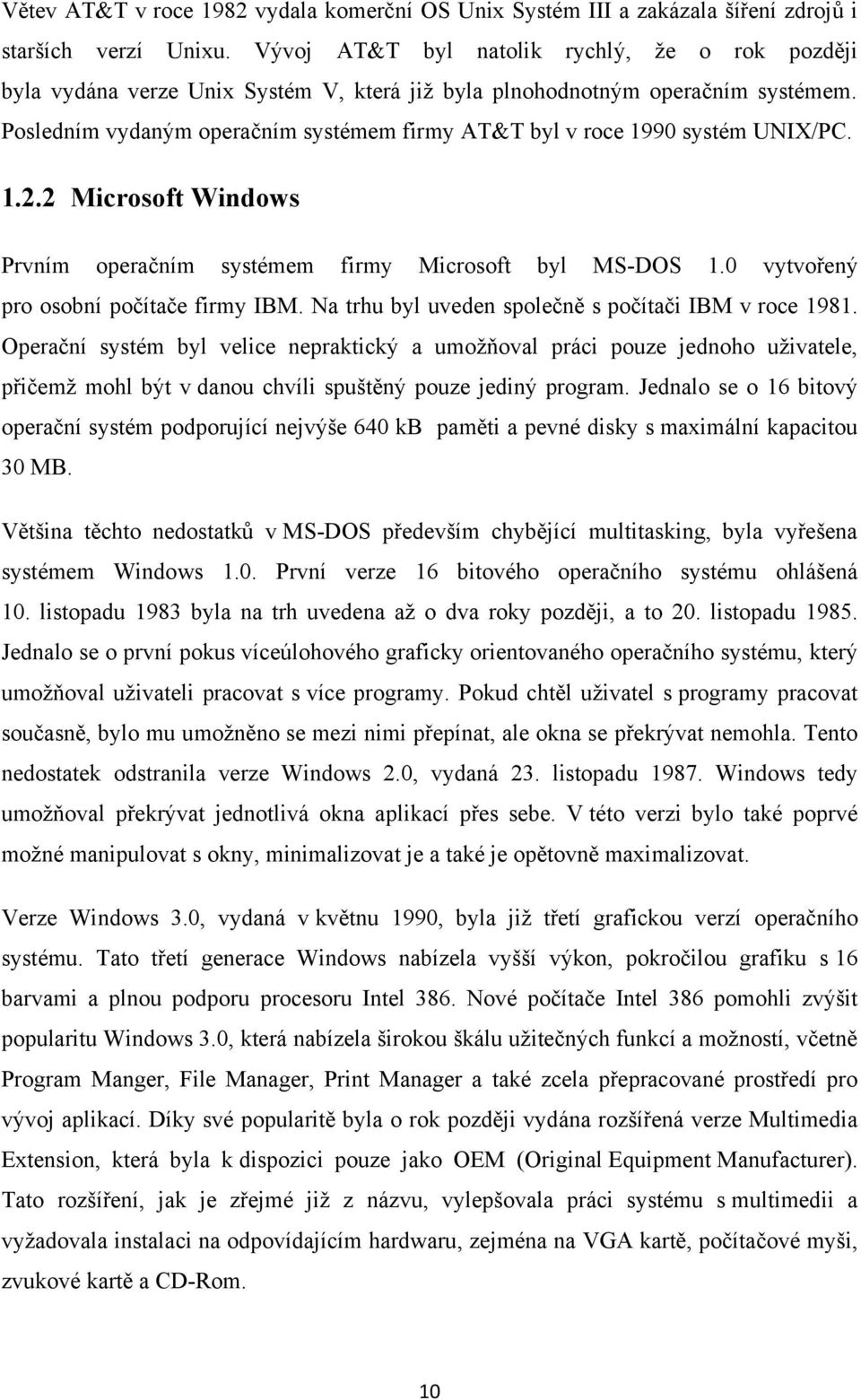 Posledním vydaným operačním systémem firmy AT&T byl v roce 1990 systém UNIX/PC. 1.2.2 Microsoft Windows Prvním operačním systémem firmy Microsoft byl MS-DOS 1.