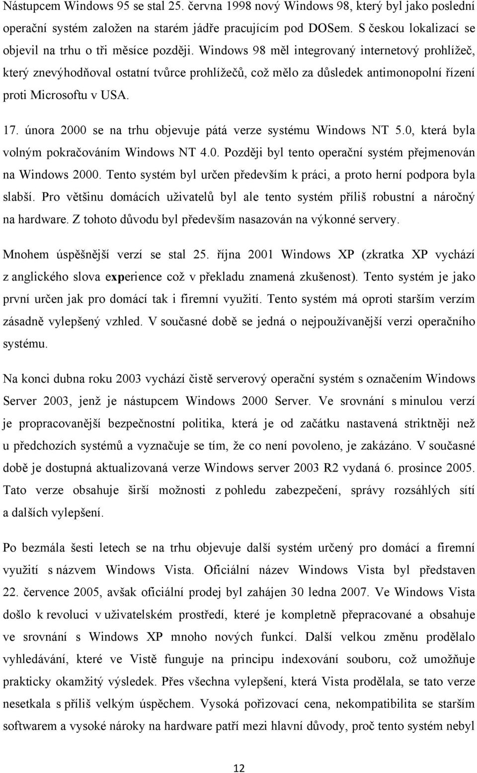 Windows 98 měl integrovaný internetový prohlížeč, který znevýhodňoval ostatní tvŧrce prohlížečŧ, což mělo za dŧsledek antimonopolní řízení proti Microsoftu v USA. 17.