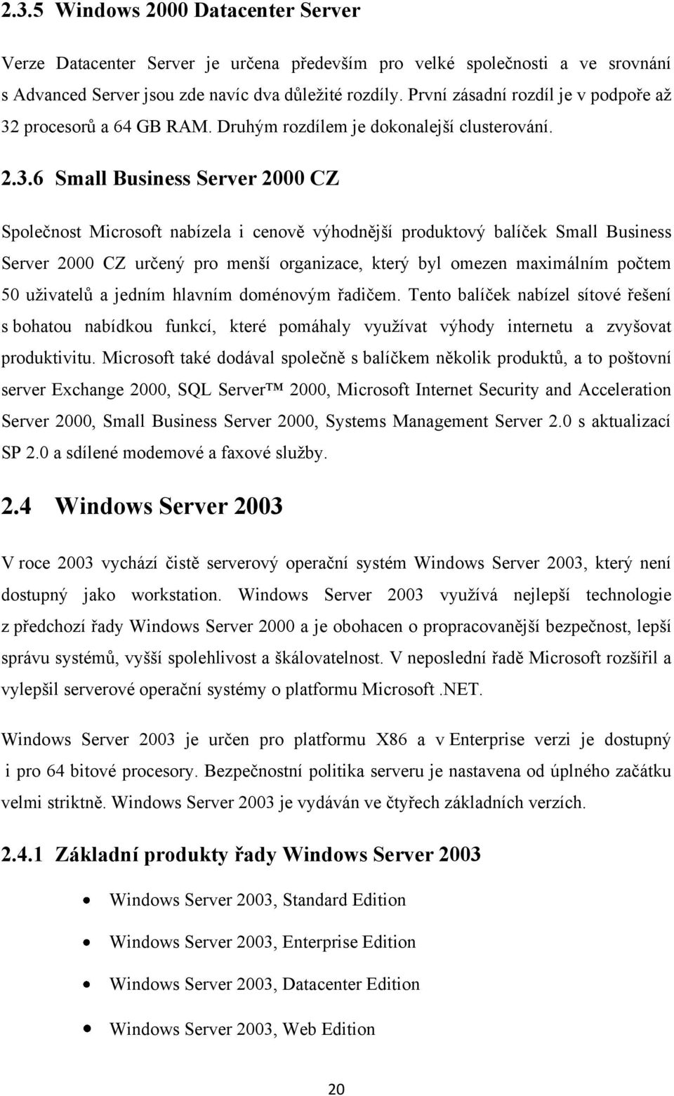 procesorŧ a 64 GB RAM. Druhým rozdílem je dokonalejší clusterování. 2.3.