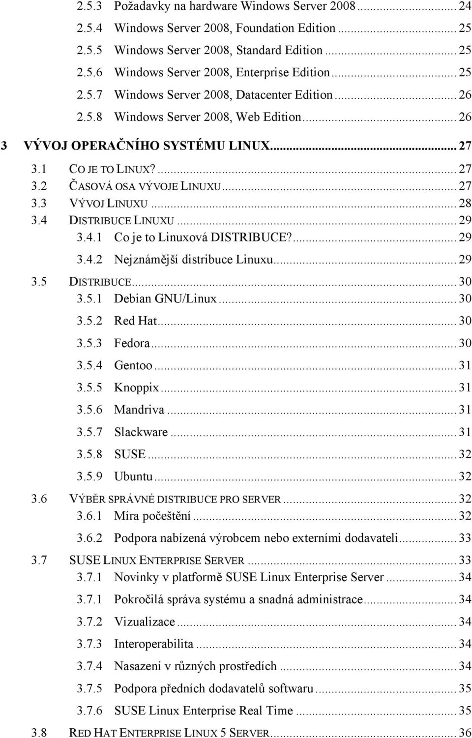 .. 27 3.3 VÝVOJ LINUXU... 28 3.4 DISTRIBUCE LINUXU... 29 3.4.1 Co je to Linuxová DISTRIBUCE?... 29 3.4.2 Nejznámější distribuce Linuxu... 29 3.5 DISTRIBUCE... 30 3.5.1 Debian GNU/Linux... 30 3.5.2 Red Hat.