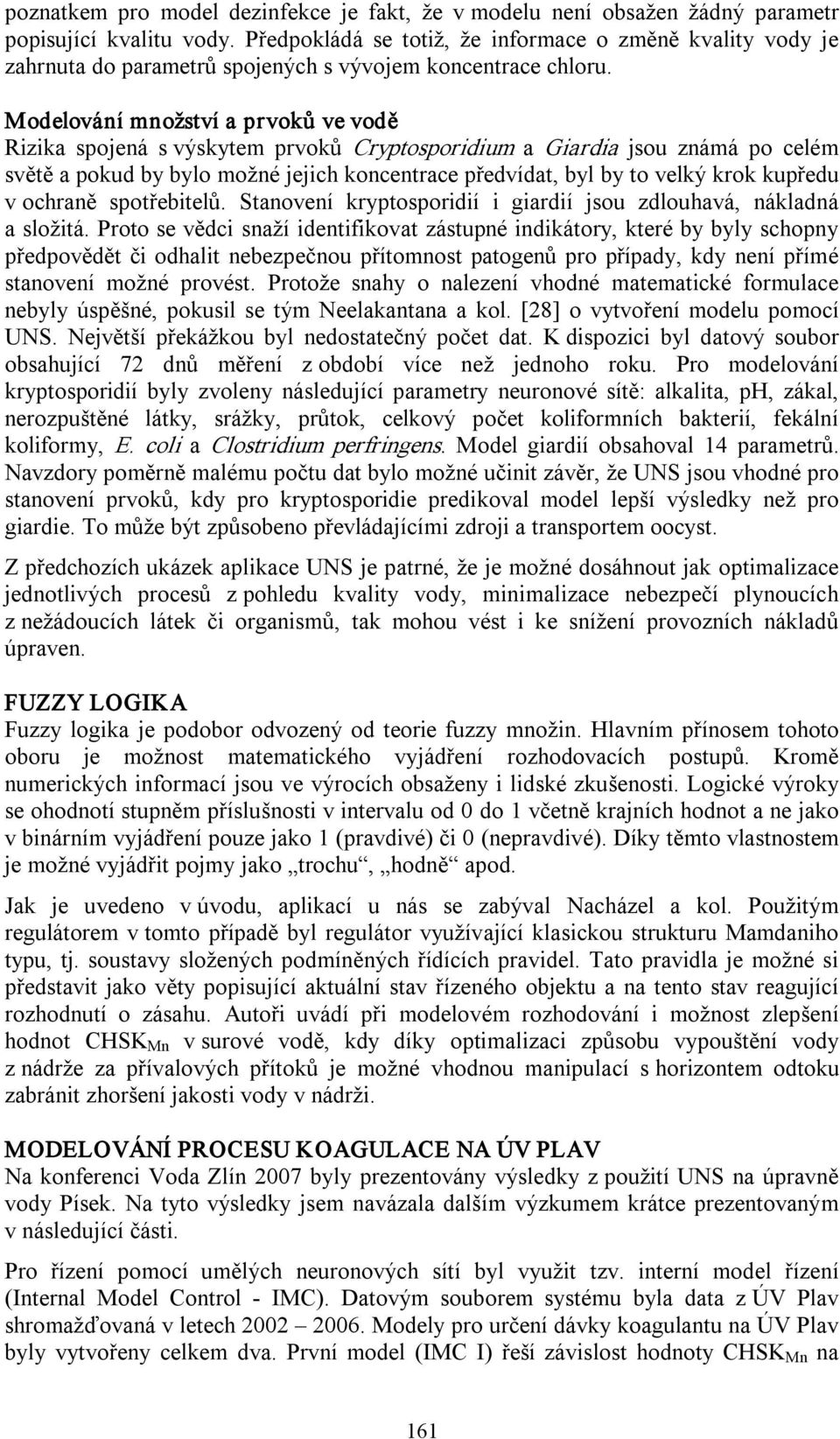 Modelování množství a prvoků ve vodě Rizika spojená s výskytem prvoků Cryptosporidium a Giardia jsou známá po celém světě a pokud by bylo možné jejich koncentrace předvídat, byl by to velký krok