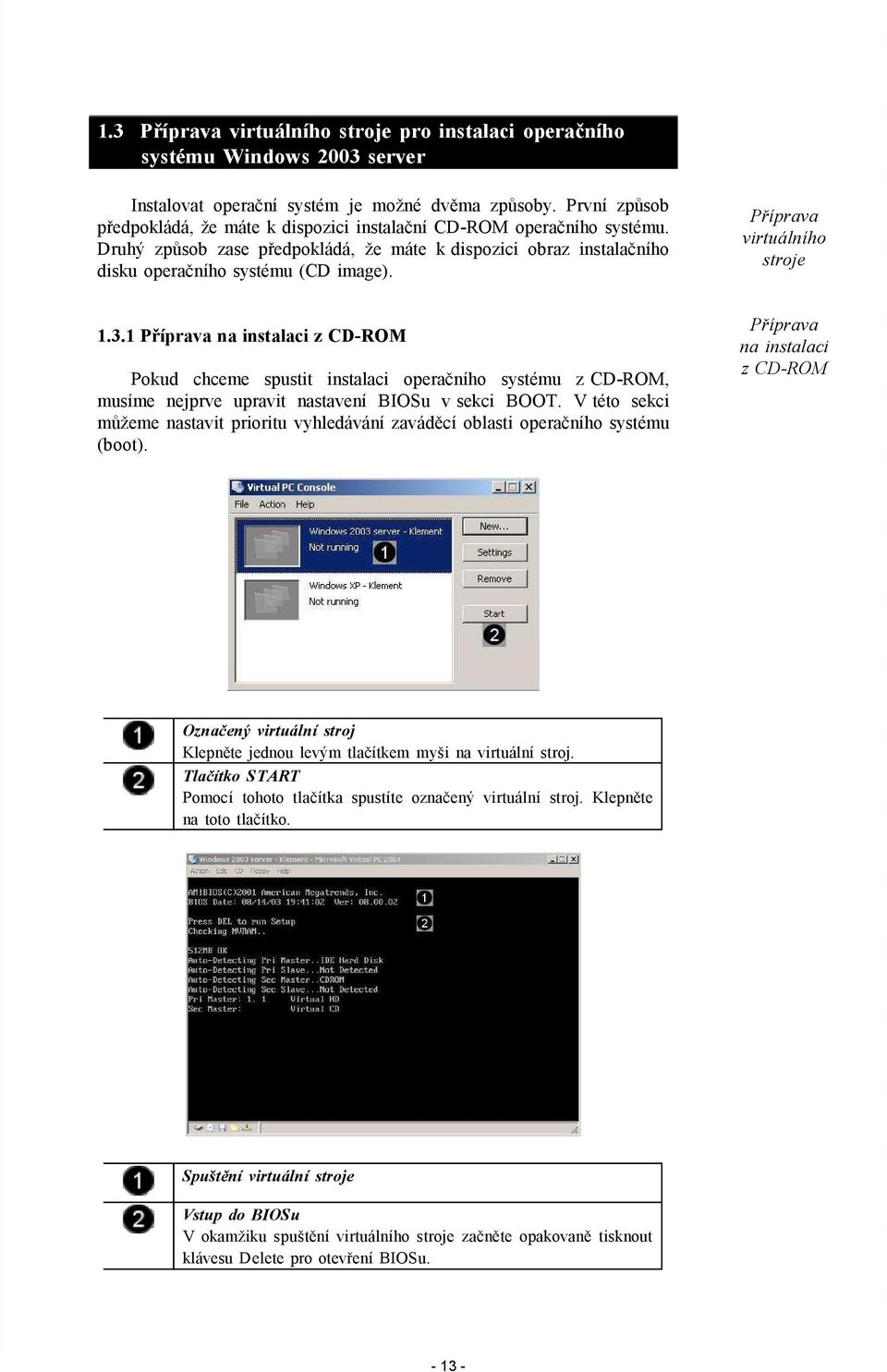 Příprava virtuálního stroje 1.3.1 Příprava na instalaci z CD-ROM Pokud chceme spustit instalaci operačního systému z CD-ROM, musíme nejprve upravit nastavení BIOSu v sekci BOOT.