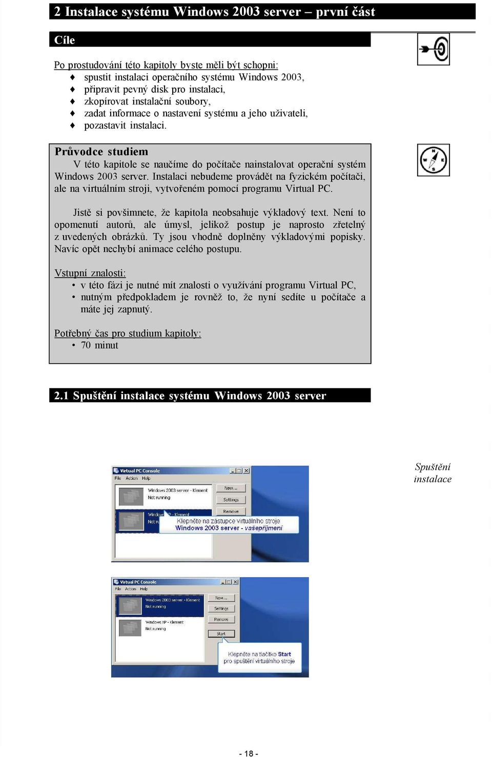 Průvodce studiem V této kapitole se naučíme do počítače nainstalovat operační systém Windows 2003 server.