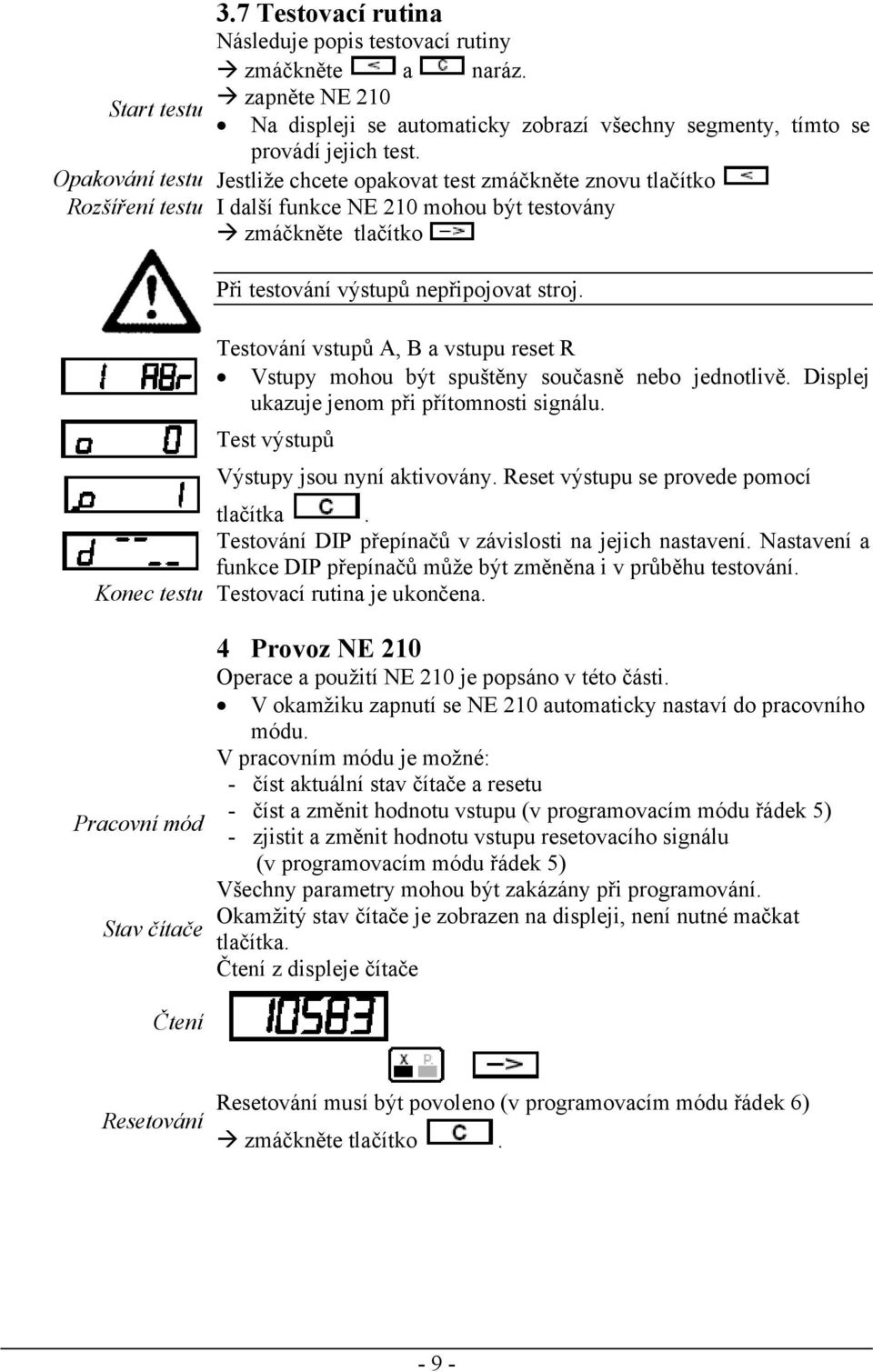 Testování vstupů A, B a vstupu reset R Vstupy mohou být spuštěny současně nebo jednotlivě. Displej ukazuje jenom při přítomnosti signálu. Test výstupů Výstupy jsou nyní aktivovány.