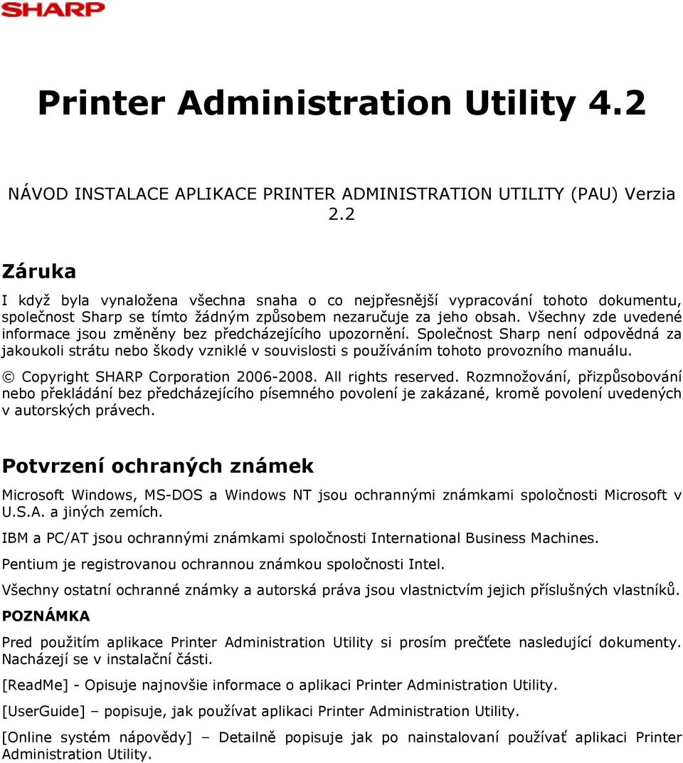 Všechny zde uvedené informace jsou změněny bez předcházejícího upozornění. Společnost Sharp není odpovědná za jakoukoli strátu nebo škody vzniklé v souvislosti s používáním tohoto provozního manuálu.