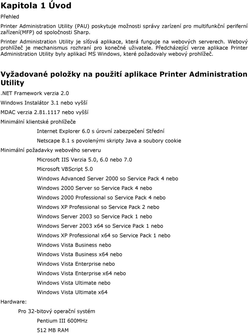 Předcházející verze aplikace Printer Administration Utility byly aplikací MS Windows, které požadovaly webový prohlížeč. Vyžadované položky na použití aplikace Printer Administration Utility.