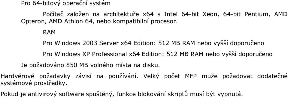 RAM Pro Windows 2003 Server x64 Edition: 512 MB RAM nebo vyšší doporučeno Pro Windows XP Professional x64 Edition: 512 MB RAM nebo