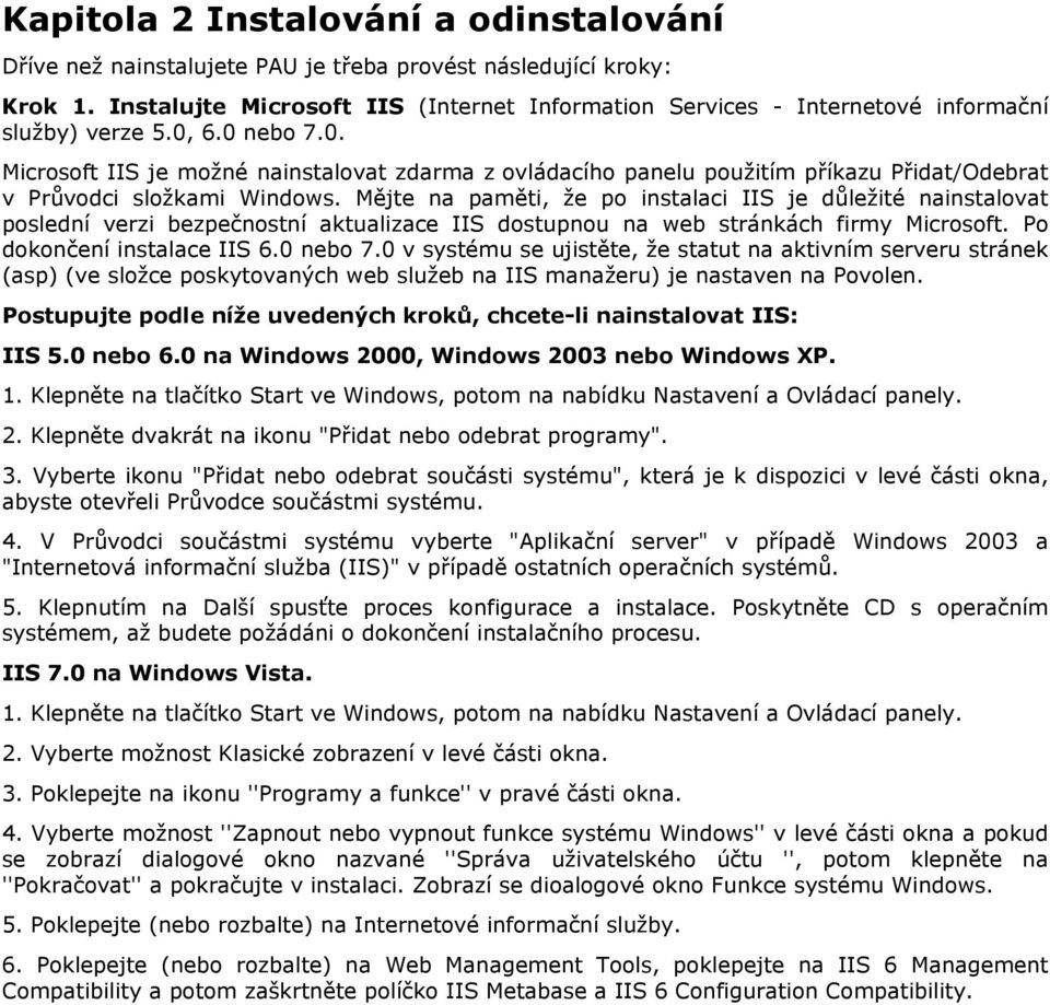 6.0 nebo 7.0. Microsoft IIS je možné nainstalovat zdarma z ovládacího panelu použitím příkazu Přidat/Odebrat v Průvodci složkami Windows.