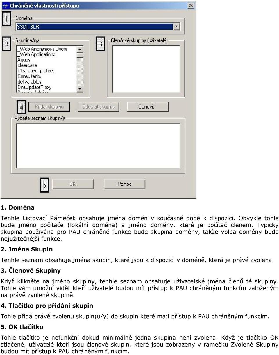 Jména Skupin Tenhle seznam obsahuje jména skupin, které jsou k dispozici v doméně, která je právě zvolena. 3.
