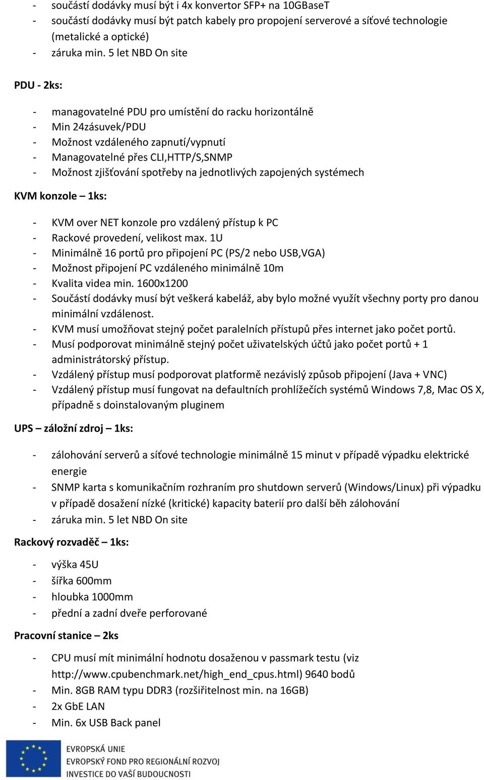 spotřeby na jednotlivých zapojených systémech KVM konzole 1ks: - KVM over NET konzole pro vzdálený přístup k PC - Rackové provedení, velikost max.