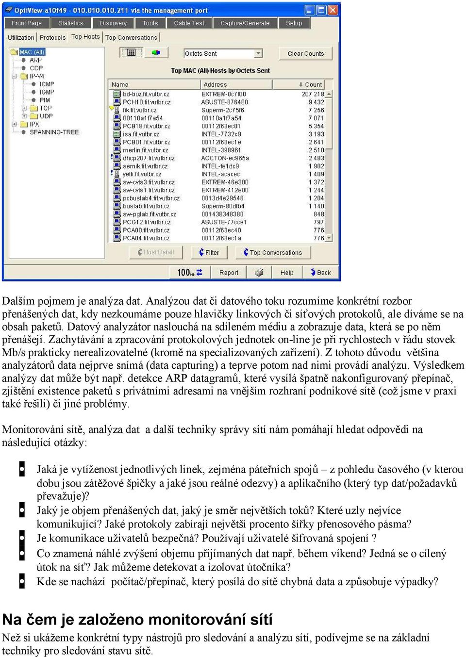 Zachytávání a zpracování protokolových jednotek on-line je při rychlostech v řádu stovek Mb/s prakticky nerealizovatelné (kromě na specializovaných zařízení).