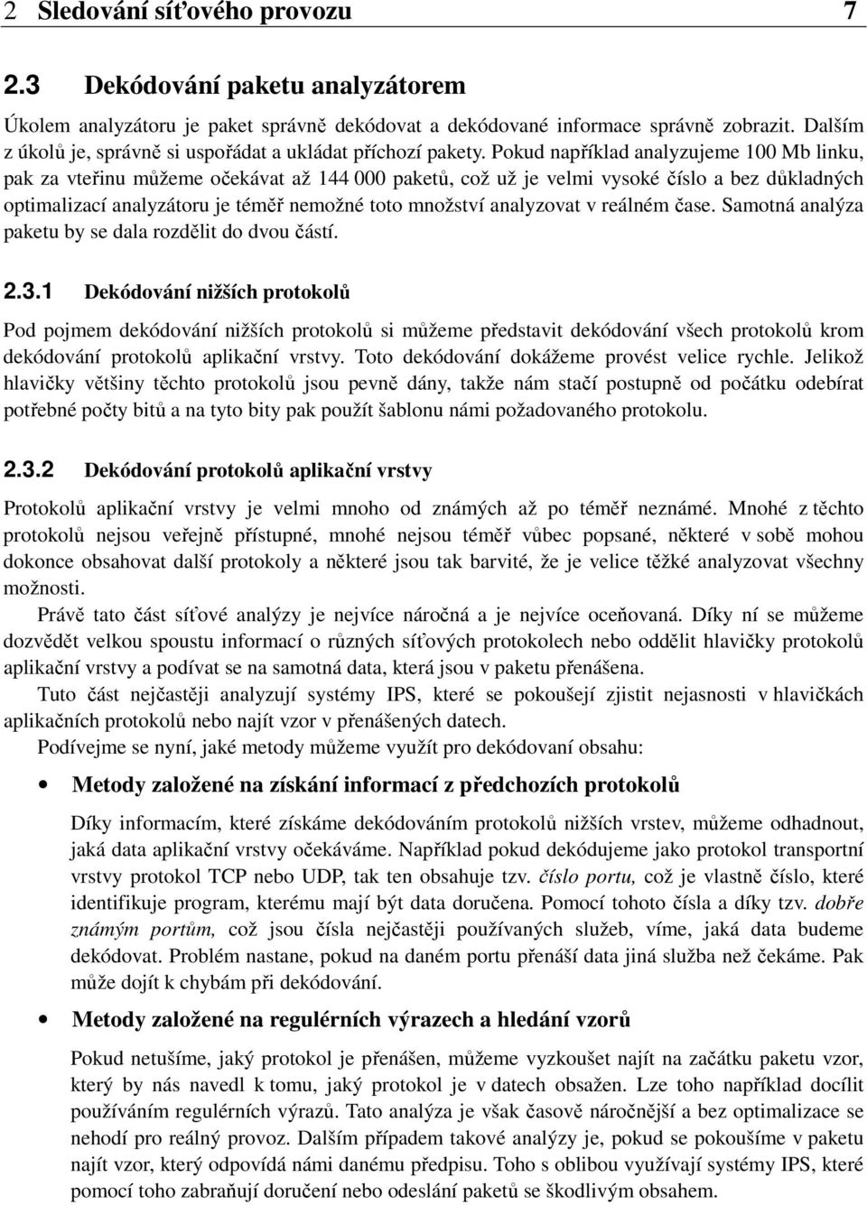 Pokud například analyzujeme 100 Mb linku, pak za vteřinu můžeme očekávat až 144 000 paketů, což už je velmi vysoké číslo a bez důkladných optimalizací analyzátoru je téměř nemožné toto množství