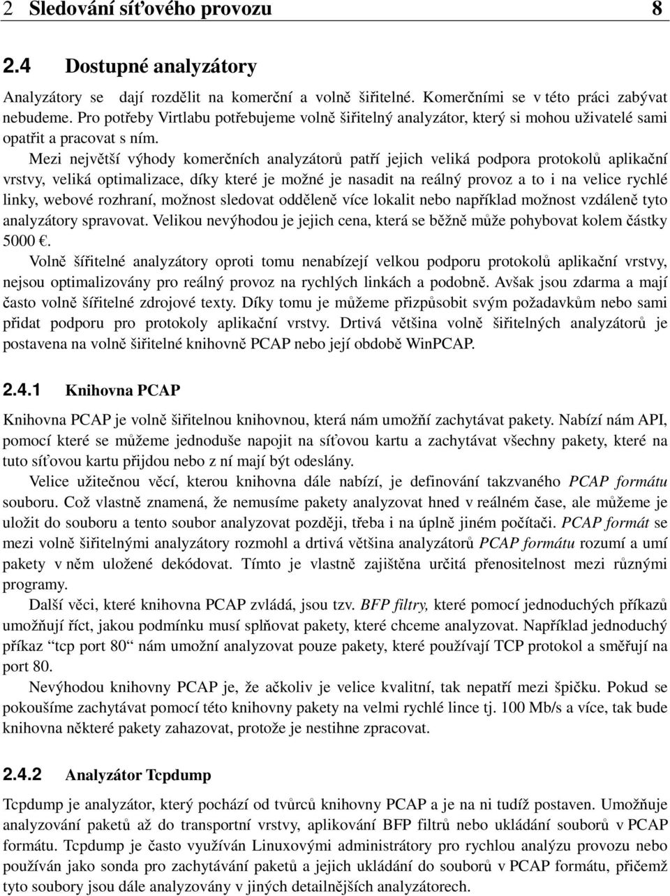 Mezi největší výhody komerčních analyzátorů patří jejich veliká podpora protokolů aplikační vrstvy, veliká optimalizace, díky které je možné je nasadit na reálný provoz a to i na velice rychlé linky,