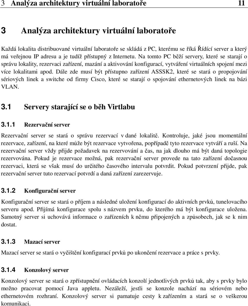 Na tomto PC běží servery, které se starají o správu lokality, rezervaci zařízení, mazání a aktivování konfigurací, vytváření virtuálních spojení mezi více lokalitami apod.