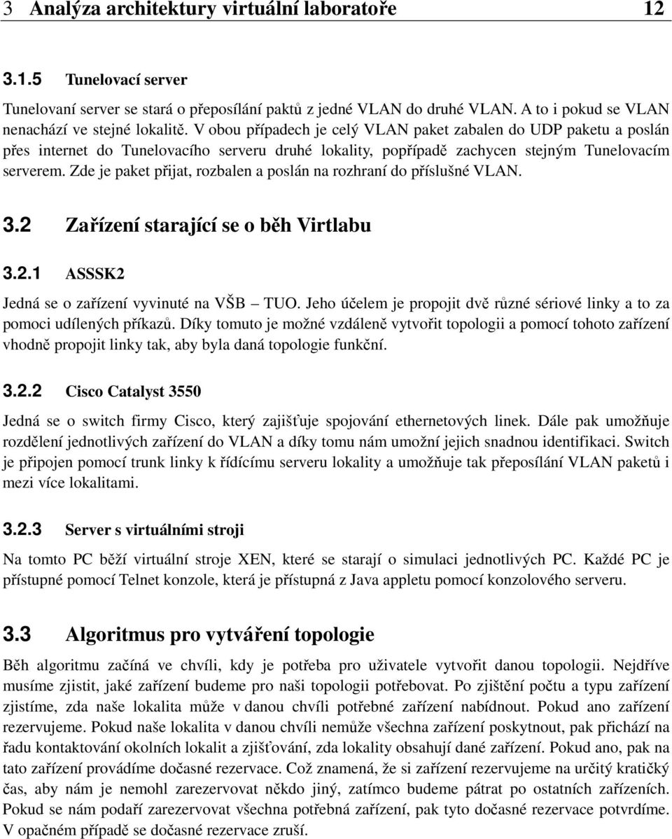 Zde je paket přijat, rozbalen a poslán na rozhraní do příslušné VLAN. 3.2 Zařízení starající se o běh Virtlabu 3.2.1 ASSSK2 Jedná se o zařízení vyvinuté na VŠB TUO.