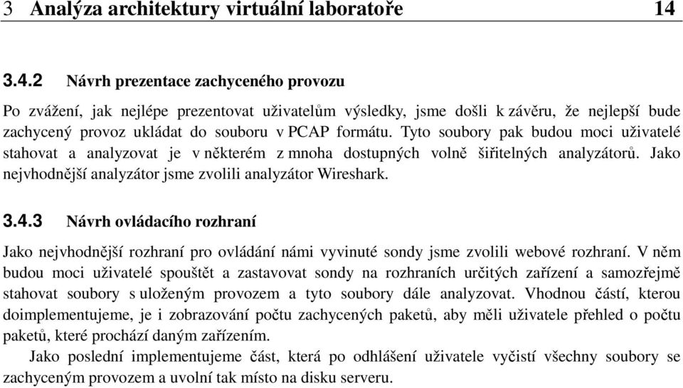 Tyto soubory pak budou moci uživatelé stahovat a analyzovat je v některém z mnoha dostupných volně šiřitelných analyzátorů. Jako nejvhodnější analyzátor jsme zvolili analyzátor Wireshark. 3.4.