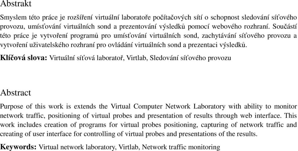 Klíčová slova: Virtuální síťová laboratoř, Virtlab, Sledování síťového provozu Abstract Purpose of this work is extends the Virtual Computer Network Laboratory with ability to monitor network