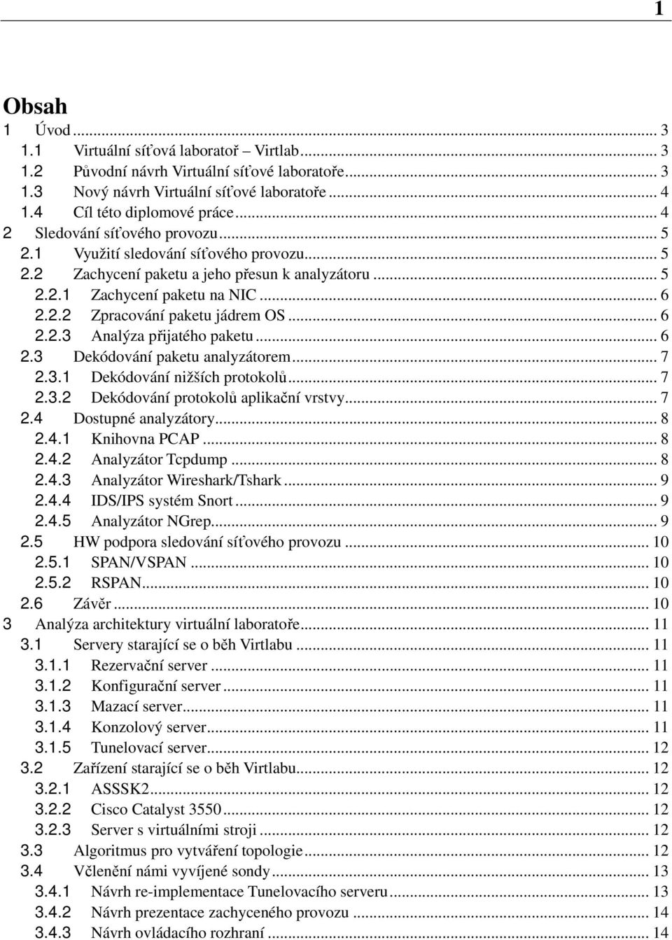 .. 6 2.2.3 Analýza přijatého paketu... 6 2.3 Dekódování paketu analyzátorem... 7 2.3.1 Dekódování nižších protokolů... 7 2.3.2 Dekódování protokolů aplikační vrstvy... 7 2.4 Dostupné analyzátory... 8 2.