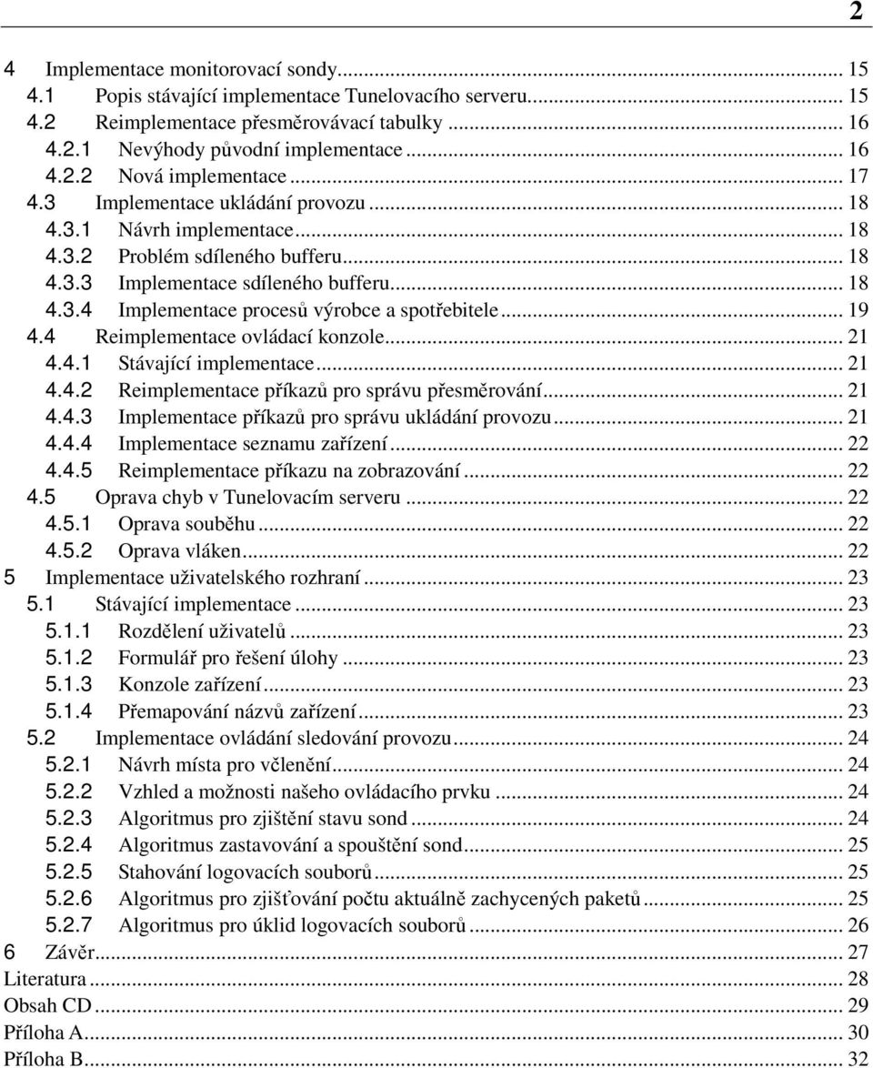 .. 19 4.4 Reimplementace ovládací konzole... 21 4.4.1 Stávající implementace... 21 4.4.2 Reimplementace příkazů pro správu přesměrování... 21 4.4.3 Implementace příkazů pro správu ukládání provozu.