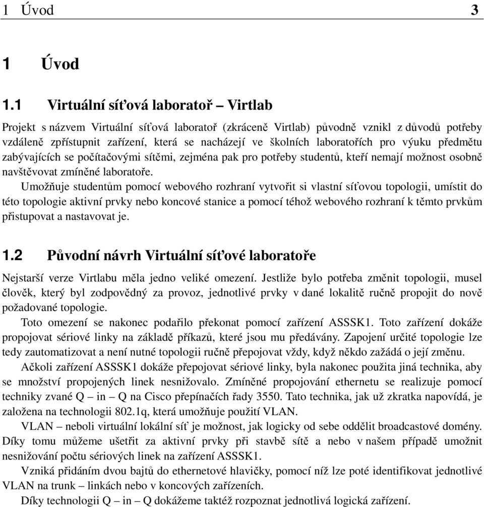 laboratořích pro výuku předmětu zabývajících se počítačovými sítěmi, zejména pak pro potřeby studentů, kteří nemají možnost osobně navštěvovat zmíněné laboratoře.