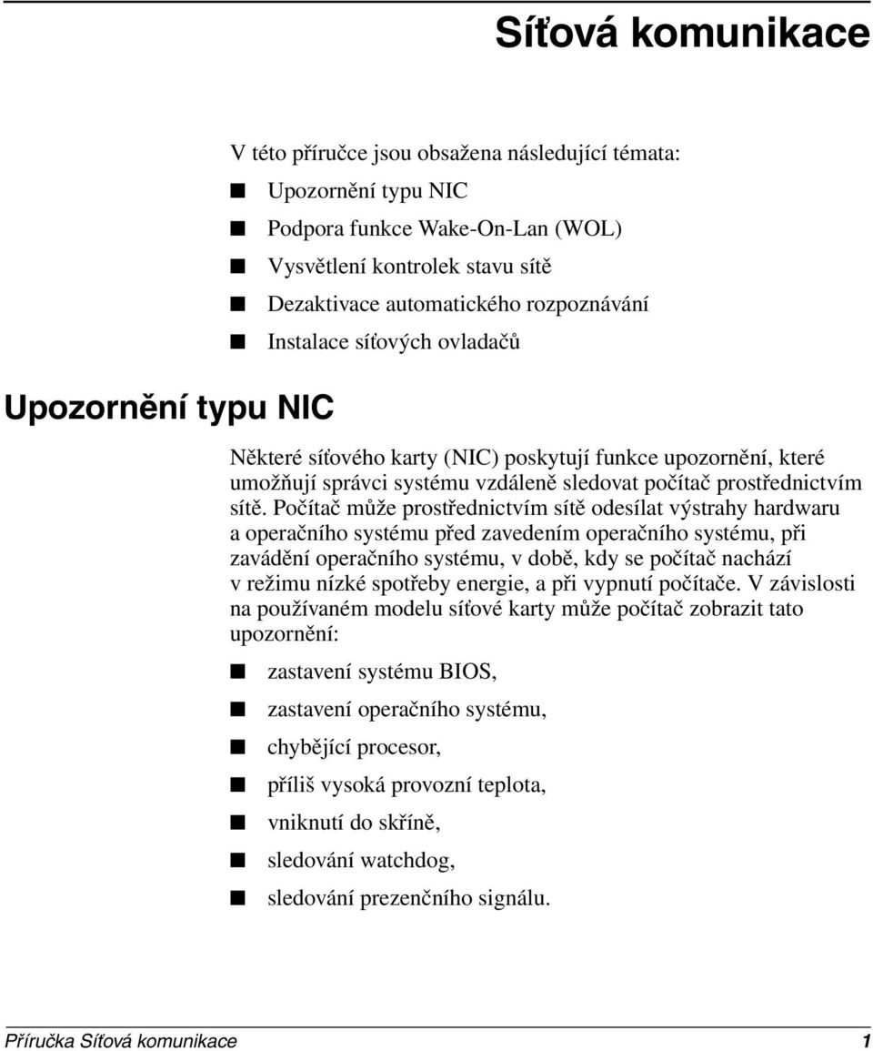 Počítač může prostřednictvím sítě odesílat výstrahy hardwaru a operačního systému před zavedením operačního systému, při zavádění operačního systému, v době, kdy se počítač nachází v režimu nízké