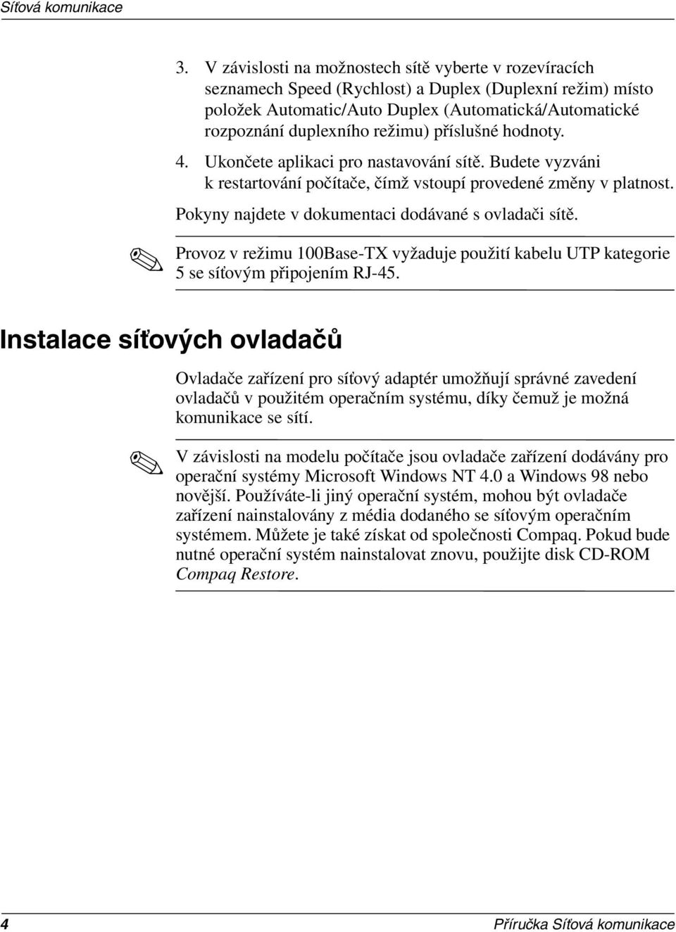 Pokyny najdete v dokumentaci dodávané s ovladači sítě. Provoz v režimu 100Base-TX vyžaduje použití kabelu UTP kategorie 5 se síťovým připojením RJ-45.