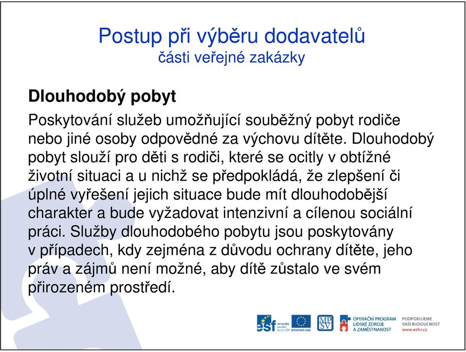 vyřešení jejich situace bude mít dlouhodobější charakter a bude vyžadovat intenzivní a cílenou sociální práci.