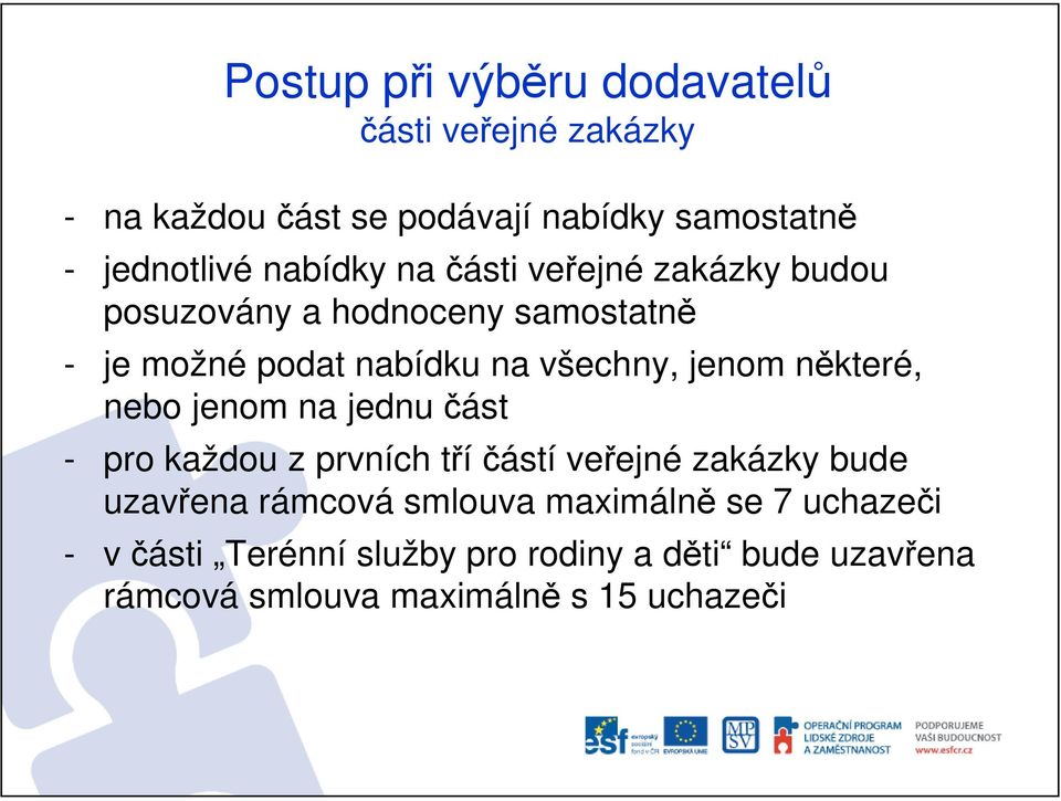 jenom na jednu část - pro každou z prvních tříčástí veřejné zakázky bude uzavřena rámcová smlouva maximálně